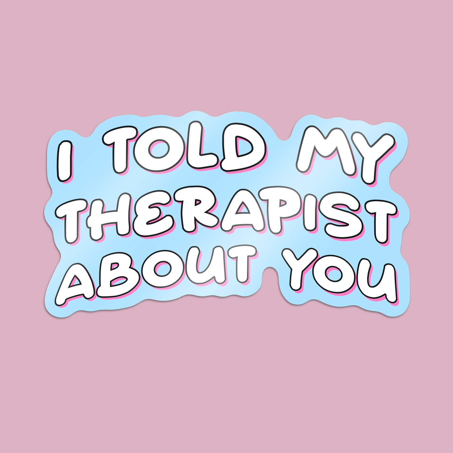 I Told My Therapist About You Sticker