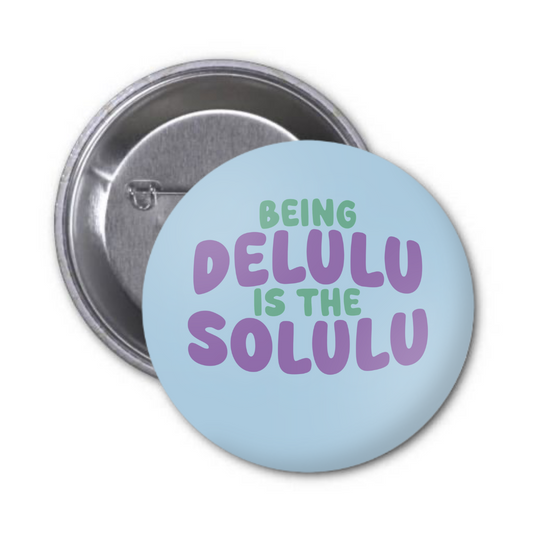 Being Delulu Is The Solulu Button Badge